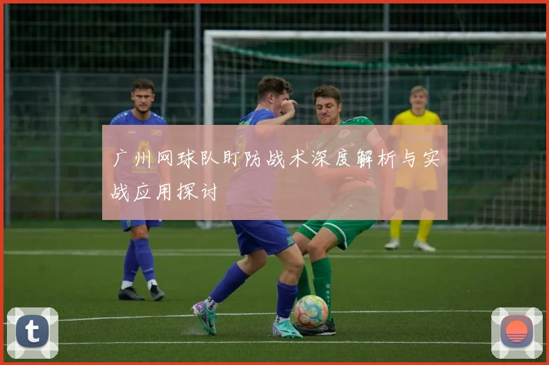 广州网球队盯防战术深度解析与实战应用探讨