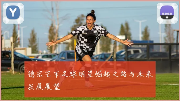 德宏芒市足球明星崛起之路与未来发展展望