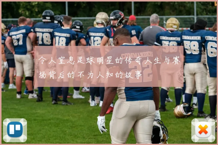 令人窒息足球明星的传奇人生与赛场背后的不为人知的故事