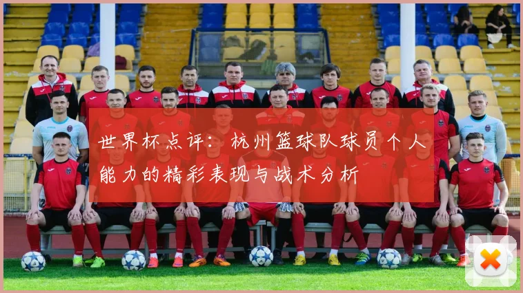 世界杯点评：杭州篮球队球员个人能力的精彩表现与战术分析