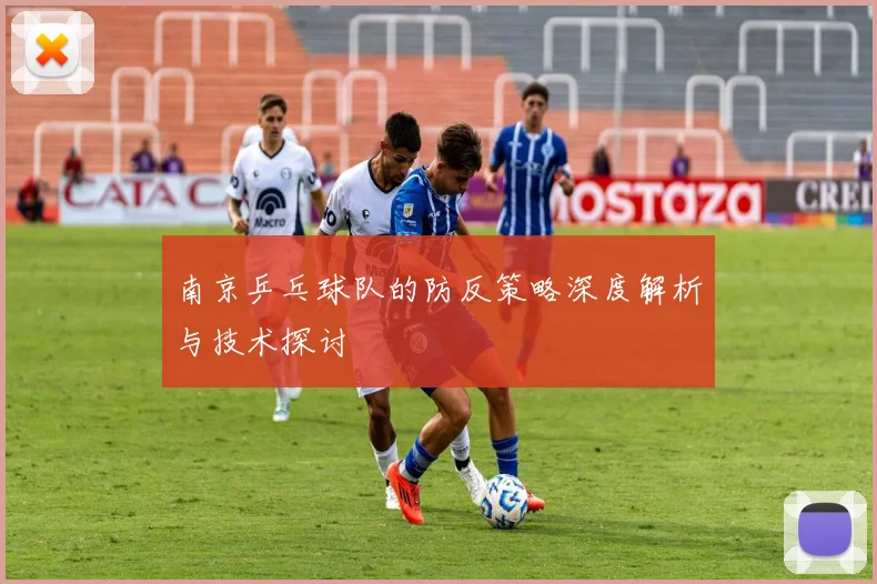 南京乒乓球队的防反策略深度解析与技术探讨